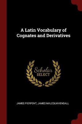A Latin Vocabulary of Cognates and Derivatives by James Pierpont image