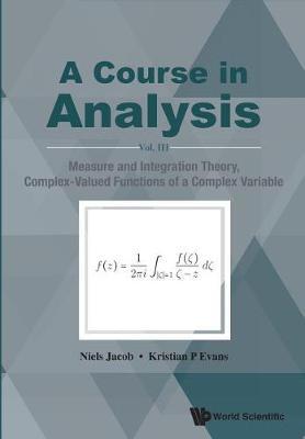Course In Analysis, A - Vol. Iii: Measure And Integration Theory, Complex-valued Functions Of A Complex Variable by Kristian P. Evans image