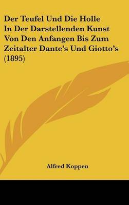 Der Teufel Und Die Holle in Der Darstellenden Kunst Von Den Anfangen Bis Zum Zeitalter Dante's Und Giotto's (1895) by Alfred Koppen image