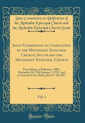 Joint Commission on Unification of the Methodist Episcopal Church, South and the Methodist Episcopal Church, Vol. 1 by Joint Commission on Unification O South image