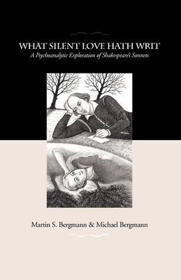 What Silent Love Hath Writ: A Psychoanalytic Exploration of Shakespeare's Sonnets on Paperback by Professor Martin S Bergmann