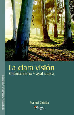 La Clara Vision. Chamanismo Y Ayahuasca by Manuel Cebrian image