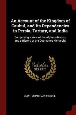 An Account of the Kingdom of Caubul, and Its Dependencies in Persia, Tartary, and India by Mountstuart Elphinstone image