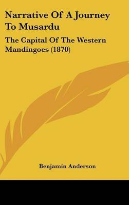 Narrative Of A Journey To Musardu: The Capital Of The Western Mandingoes (1870) by Benjamin Anderson image