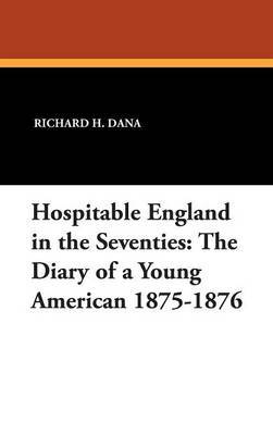 Hospitable England in the Seventies: The Diary of a Young American 1875-1876 by Dr Richard H Dana (Regional Research Institute for Human Services, Portland State University Regional Research Institute, Portland, Oregon Regional Re image