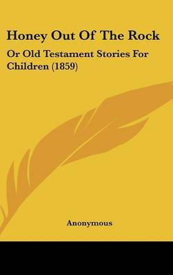 Honey Out Of The Rock: Or Old Testament Stories For Children (1859) by * Anonymous image