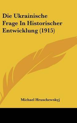 Die Ukrainische Frage in Historischer Entwicklung (1915) by Michael Hruschewskyj image
