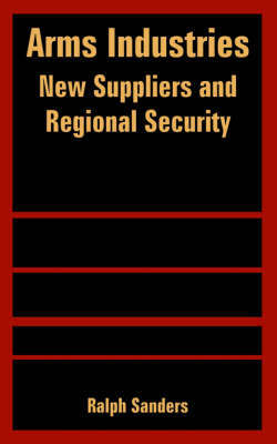 Arms Industries: New Suppliers and Regional Security by Ralph Sanders image