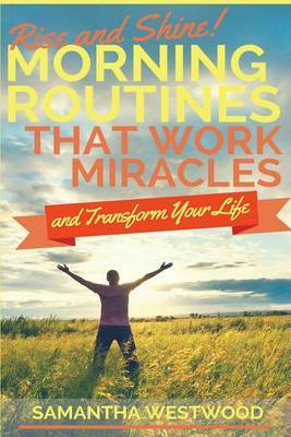 Rise and Shine!: Morning Routines That Work Miracles and Transform Your Life by Samanthat Westwood image