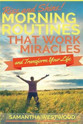 Rise and Shine!: Morning Routines That Work Miracles and Transform Your Life on Paperback by Samanthat Westwood