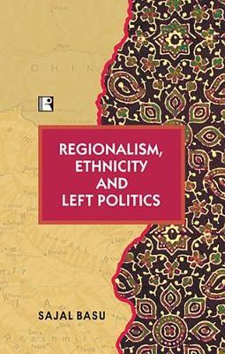 Regionalism, Ethnicity and Left Politics by Sajal Basu image