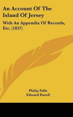 An Account Of The Island Of Jersey: With An Appendix Of Records, Etc. (1837) on Hardback by Philip Falle