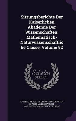 Sitzungsberichte Der Kaiserlichen Akademie Der Wissenschaften. Mathematisch-Naturwissenschaftliche Classe, Volume 92 image