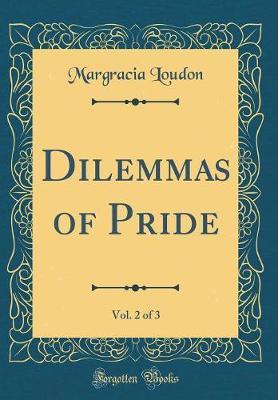 Dilemmas of Pride, Vol. 2 of 3 (Classic Reprint) by (Margracia) Loudon image