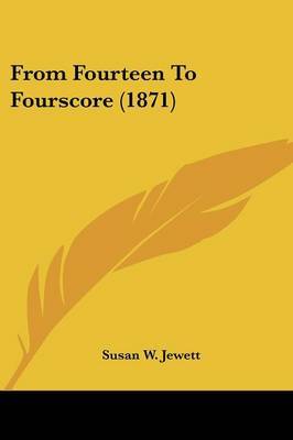 From Fourteen To Fourscore (1871) by Susan W Jewett image