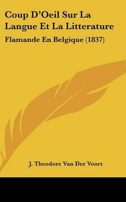 Coup D'Oeil Sur La Langue Et La Litterature: Flamande En Belgique (1837) by J Theodore Van Der Voort image