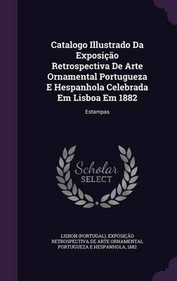 Catalogo Illustrado Da Exposicao Retrospectiva de Arte Ornamental Portugueza E Hespanhola Celebrada Em Lisboa Em 1882 image