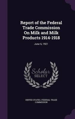 Report of the Federal Trade Commission on Milk and Milk Products 1914-1918 image