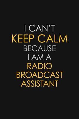 I Can't Keep Calm Because I Am A Radio Broadcast Assistant by Blue Stone Publishers image