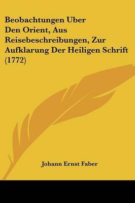 Beobachtungen Uber Den Orient, Aus Reisebeschreibungen, Zur Aufklarung Der Heiligen Schrift (1772) by Johann Ernst Faber image