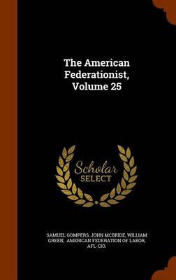 The American Federationist, Volume 25 on Hardback by Samuel Gompers