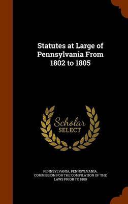 Statutes at Large of Pennsylvania from 1802 to 1805 on Hardback by Pennsylvania