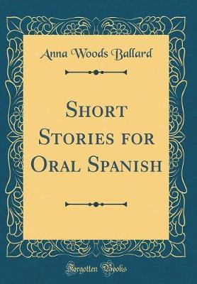 Short Stories for Oral Spanish (Classic Reprint) by Anna Woods Ballard image