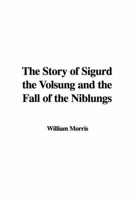 The Story of Sigurd the Volsung and the Fall of the Niblungs on Hardback by William Morris