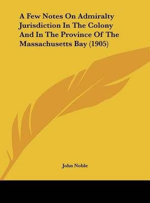 Few Notes on Admiralty Jurisdiction in the Colony and in the Province of the Massachusetts Bay (1905) image