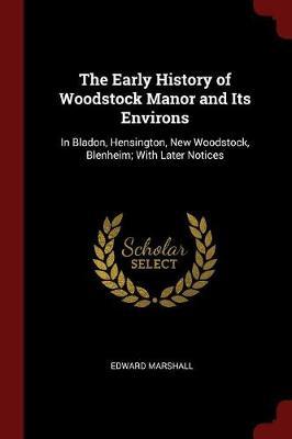 The Early History of Woodstock Manor and Its Environs by Edward Marshall