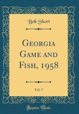 Georgia Game and Fish, 1958, Vol. 7 (Classic Reprint) by Bob Short image