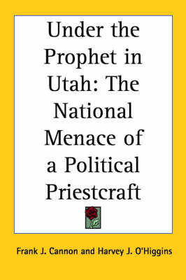 Under the Prophet in Utah: The National Menace of a Political Priestcraft by Frank J Cannon image