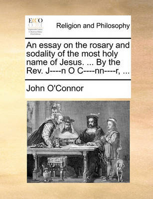 An Essay on the Rosary and Sodality of the Most Holy Name of Jesus. ... by the REV. J----N O I---NN----R, ... by John O'Connor image