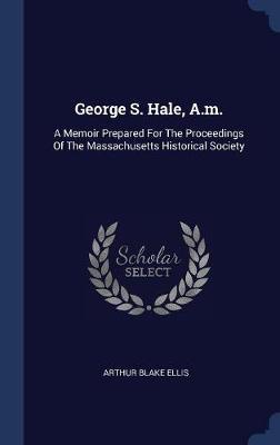 George S. Hale, A.M. by Arthur Blake Ellis image