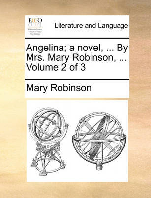 Angelina; A Novel, ... by Mrs. Mary Robinson, ... Volume 2 of 3 by Mary Robinson image