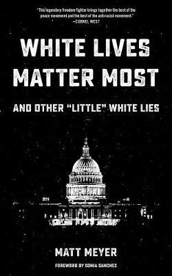 White Lives Matter Most: And Other 'little' White Lies by Matt Meyer image