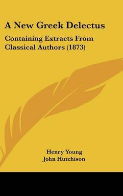 A New Greek Delectus: Containing Extracts from Classical Authors (1873) by HENRY YOUNG image