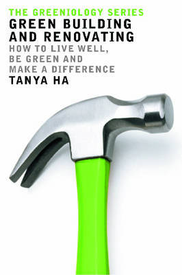 Green Building and Renovating: How to Live Well, be Green and Make a Difference by Tanya Ha image