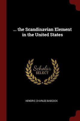 ... the Scandinavian Element in the United States by Kendric Charles Babcock