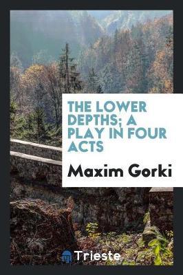 The Lower Depths; A Play in Four Acts by Maxim Gorki image