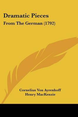 Dramatic Pieces: From The German (1792) by Cornelius Von Ayrenhoff image
