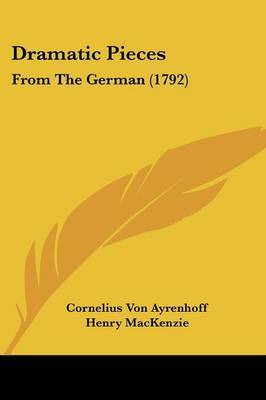 Dramatic Pieces: From The German (1792) on Paperback by Cornelius Von Ayrenhoff