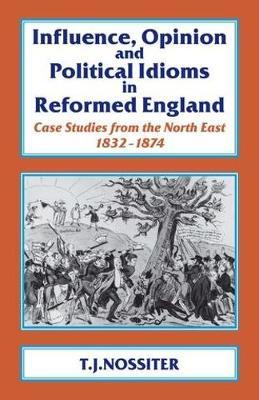 Influence, Opinion and Political Idioms in Reformed England on Hardback by T.J. Nossiter