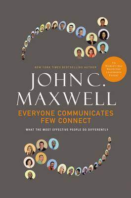 Everyone Communicates, Few Connect: What the Most Effective People Do Differently on Hardback by John C. Maxwell