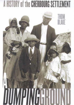 A Dumping Ground: the History of Cherbourg Settlement 1900 - 1940 by Blake Thom image