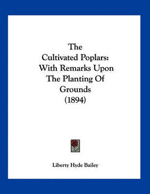 The Cultivated Poplars: With Remarks Upon the Planting of Grounds (1894) by Liberty Hyde Bailey, Jr. image