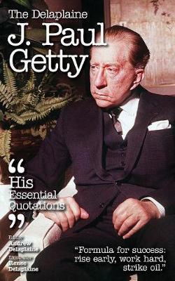 The Delaplaine J. Paul Getty - His Essential Quotations by Andrew Delaplaine image