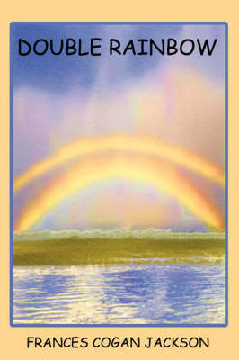 Double Rainbow by FRANCES COGAN JACKSON