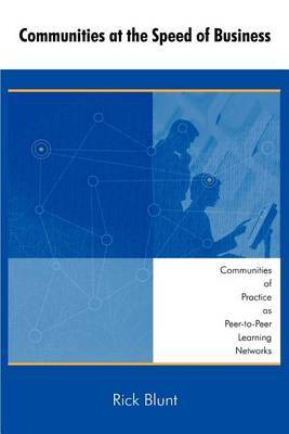 Communities at the Speed of Business: Communities of Practice as Peer-To-Peer Learning Networks on Paperback by Rick Blunt