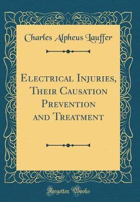 Electrical Injuries, Their Causation Prevention and Treatment (Classic Reprint) by Charles Alpheus Lauffer image